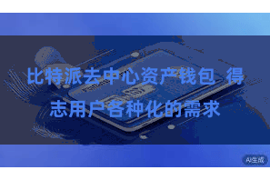 比特派去中心资产钱包  得志用户各种化的需求